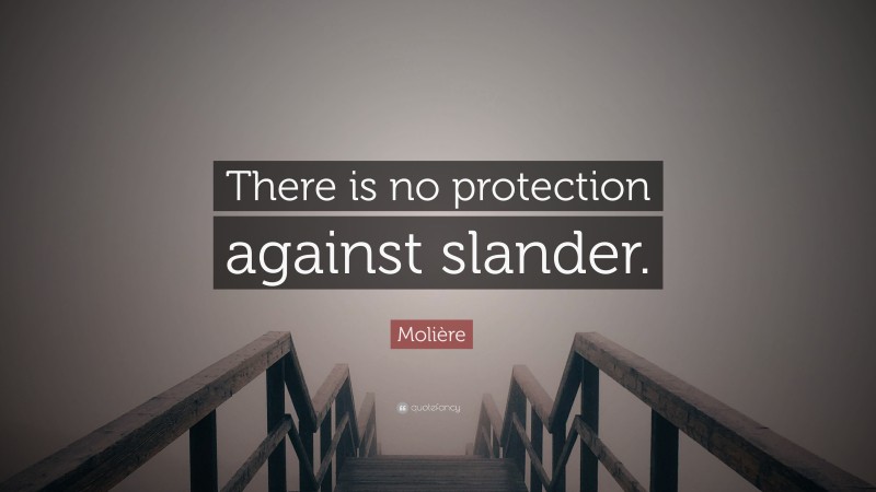 Molière Quote: “There is no protection against slander.”