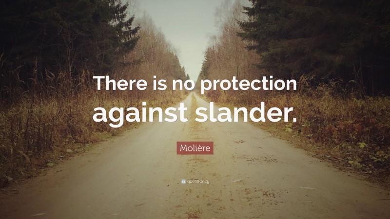 Molière Quote: “There is no protection against slander.”