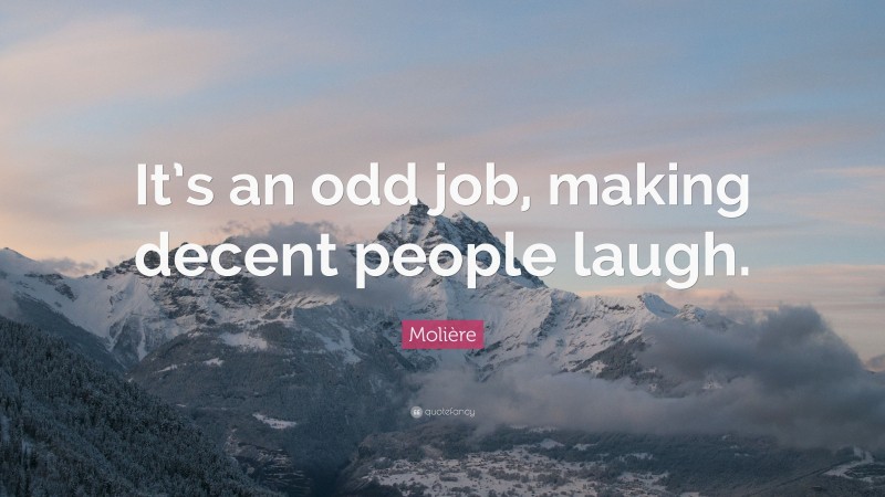 Molière Quote: “It’s an odd job, making decent people laugh.”