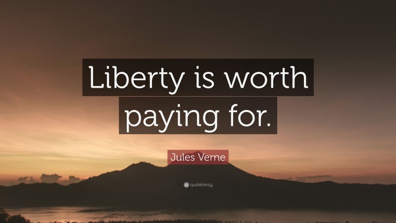 Jules Verne Quote: “Liberty is worth paying for.”