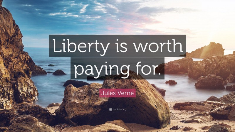 Jules Verne Quote: “Liberty is worth paying for.”