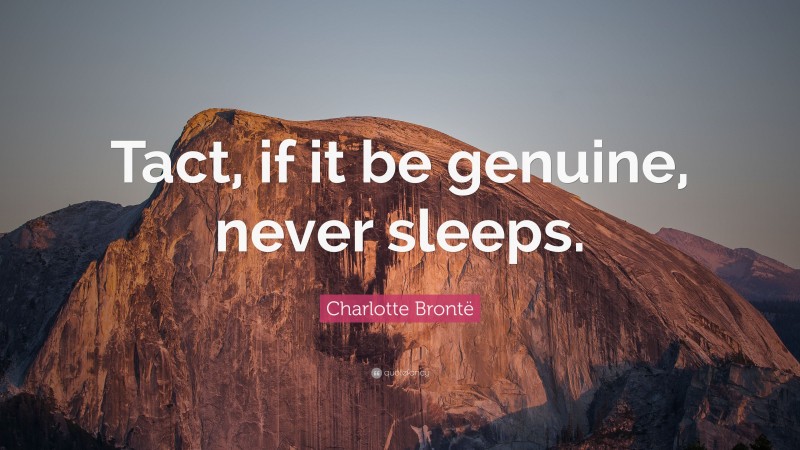 Charlotte Brontë Quote: “Tact, if it be genuine, never sleeps.”