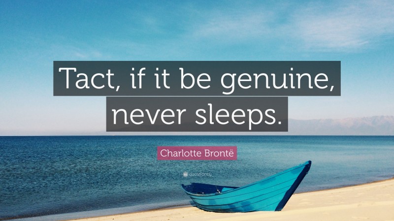 Charlotte Brontë Quote: “Tact, if it be genuine, never sleeps.”