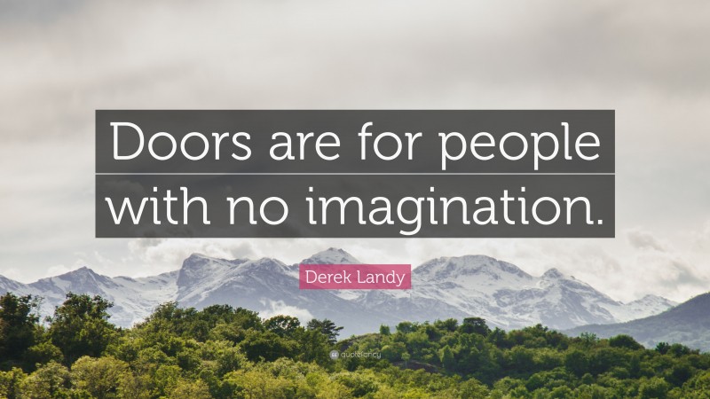 Derek Landy Quote: “Doors are for people with no imagination.”