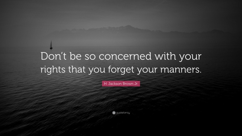H. Jackson Brown Jr. Quote: “Don’t be so concerned with your rights that you forget your manners.”