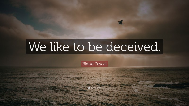 Blaise Pascal Quote: “We like to be deceived.”