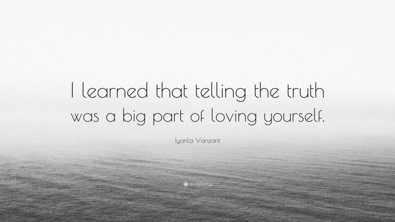 Iyanla Vanzant Quote: “I learned that telling the truth was a big part of loving yourself.”