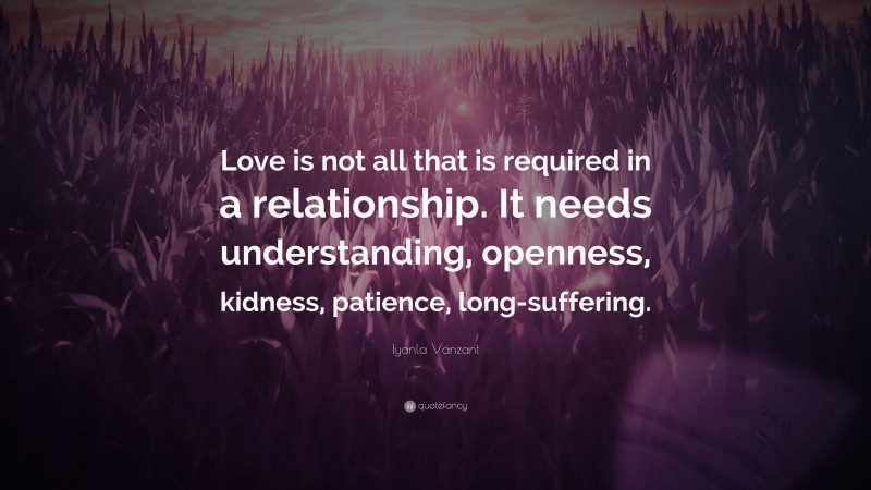 Iyanla Vanzant Quote: “Love is not all that is required in a relationship. It needs understanding, openness, kidness, patience, long-suffering.”