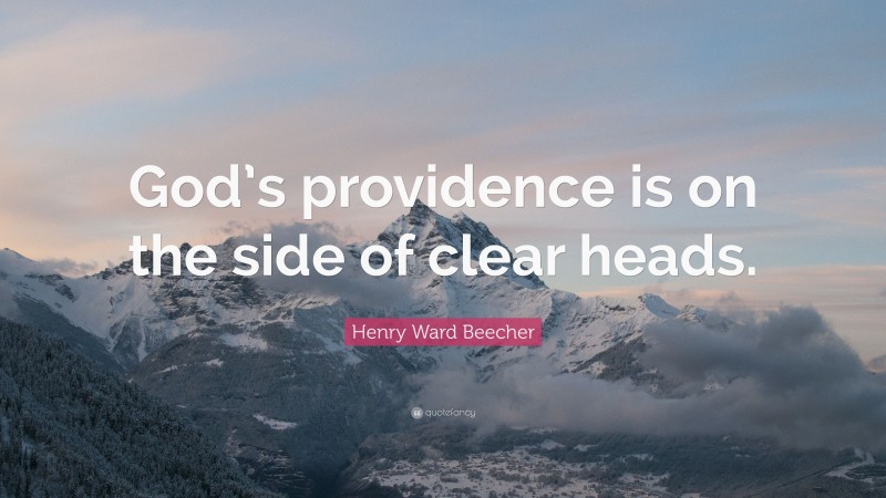 Henry Ward Beecher Quote: “God’s providence is on the side of clear heads.”