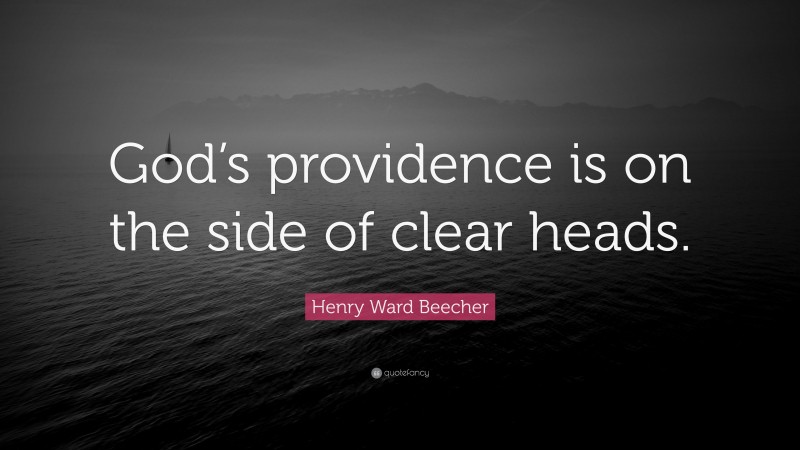Henry Ward Beecher Quote: “God’s providence is on the side of clear heads.”