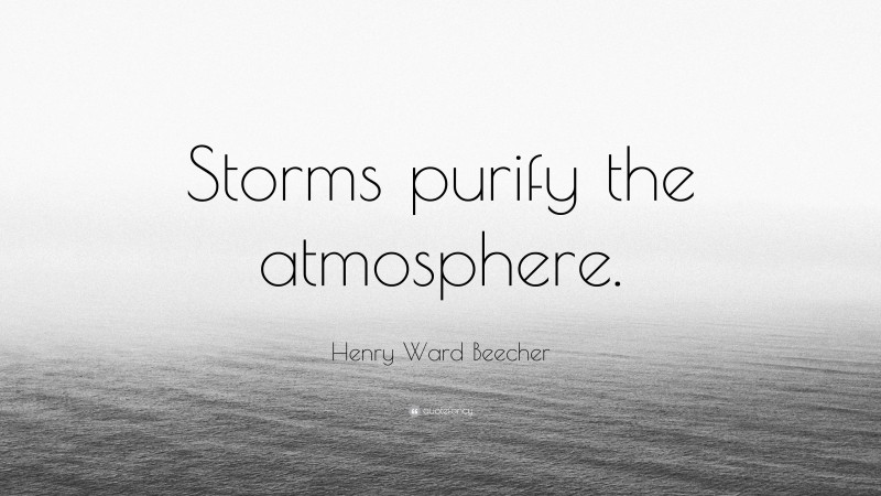 Henry Ward Beecher Quote: “Storms purify the atmosphere.”