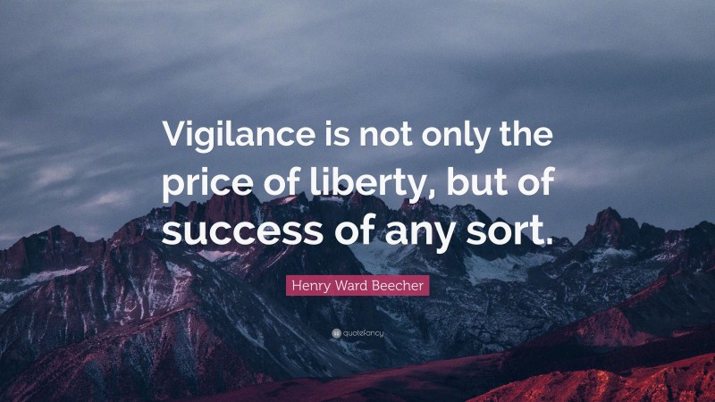 Henry Ward Beecher Quote: “Vigilance is not only the price of liberty, but of success of any sort.”