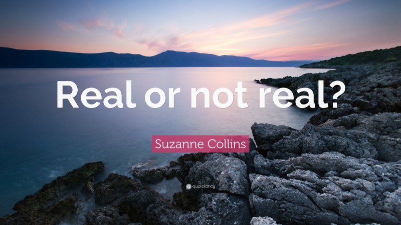 Suzanne Collins Quote: “Real or not real?”
