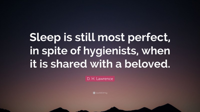 D. H. Lawrence Quote: “Sleep is still most perfect, in spite of hygienists, when it is shared with a beloved.”