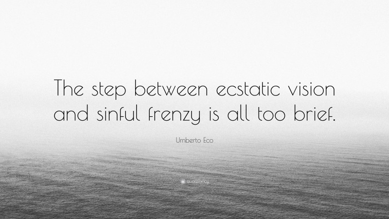 Umberto Eco Quote: “The step between ecstatic vision and sinful frenzy is all too brief.”