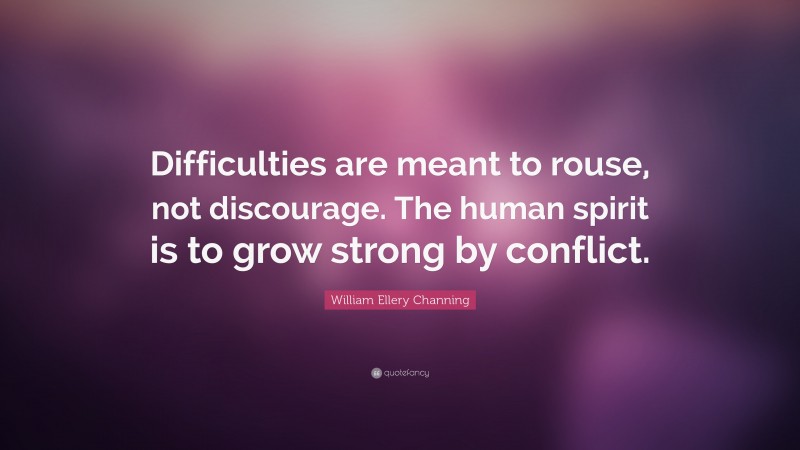 William Ellery Channing Quote: “Difficulties are meant to rouse, not ...