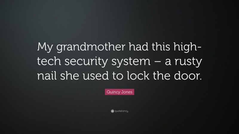 Quincy Jones Quote: “My grandmother had this high-tech security system – a rusty nail she used to lock the door.”