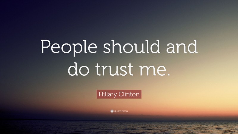Hillary Clinton Quote: “People should and do trust me.”