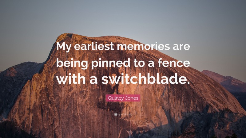 Quincy Jones Quote: “My earliest memories are being pinned to a fence with a switchblade.”