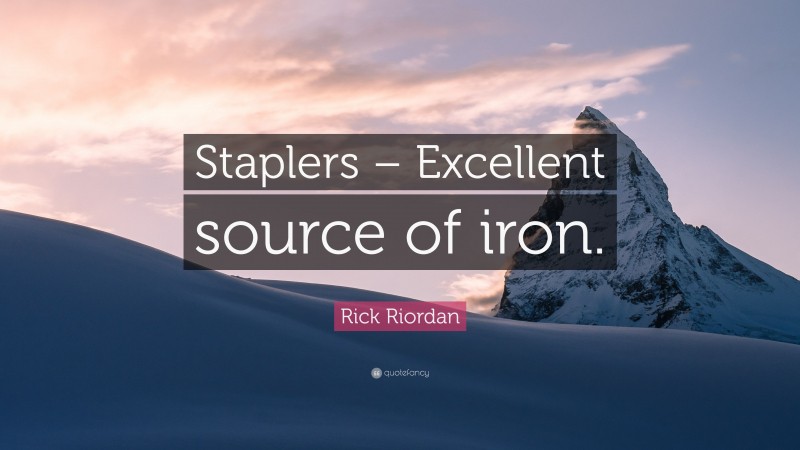 Rick Riordan Quote: “Staplers – Excellent source of iron.”