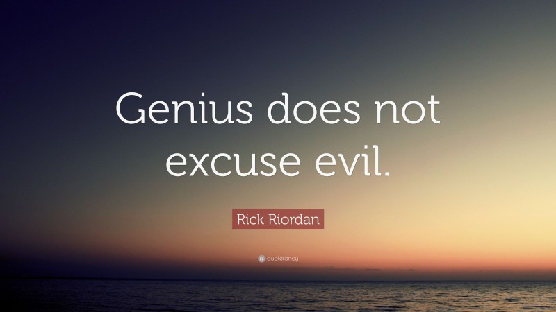 Rick Riordan Quote: “Genius does not excuse evil.”
