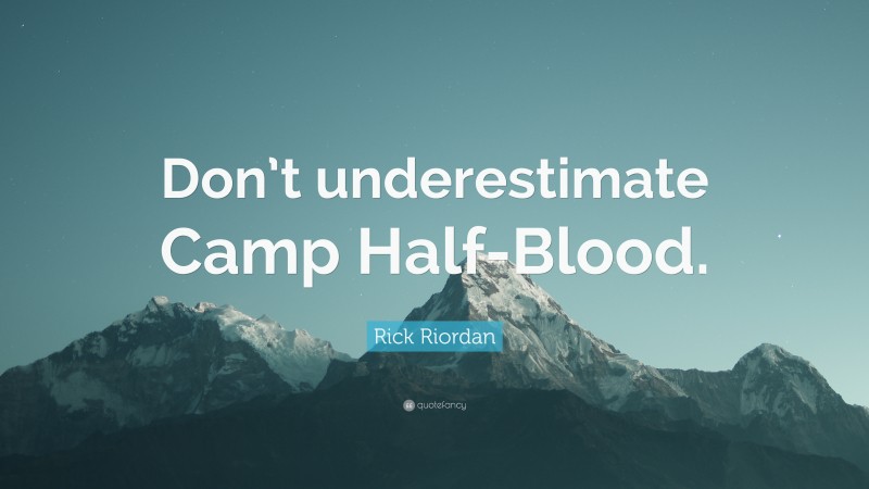 Rick Riordan Quote: “Don’t underestimate Camp Half-Blood.”