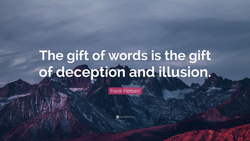 Frank Herbert Quote: “The gift of words is the gift of deception and illusion.”