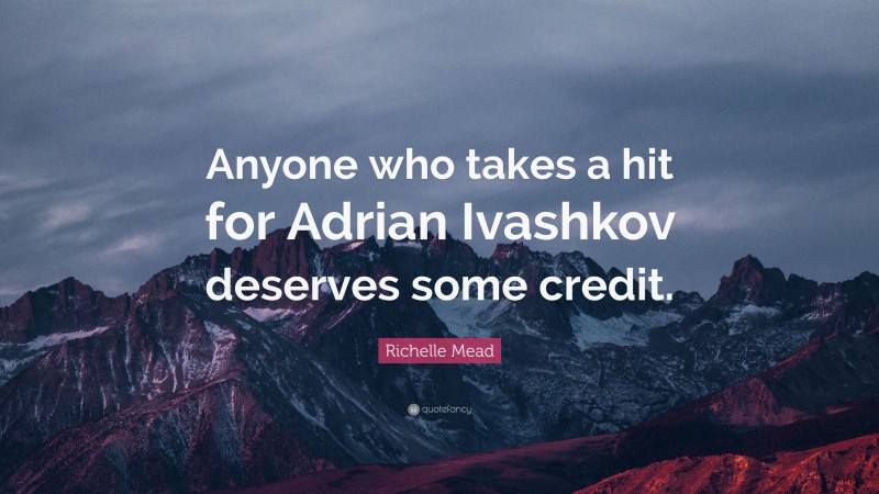 Richelle Mead Quote: “Anyone who takes a hit for Adrian Ivashkov deserves some credit.”