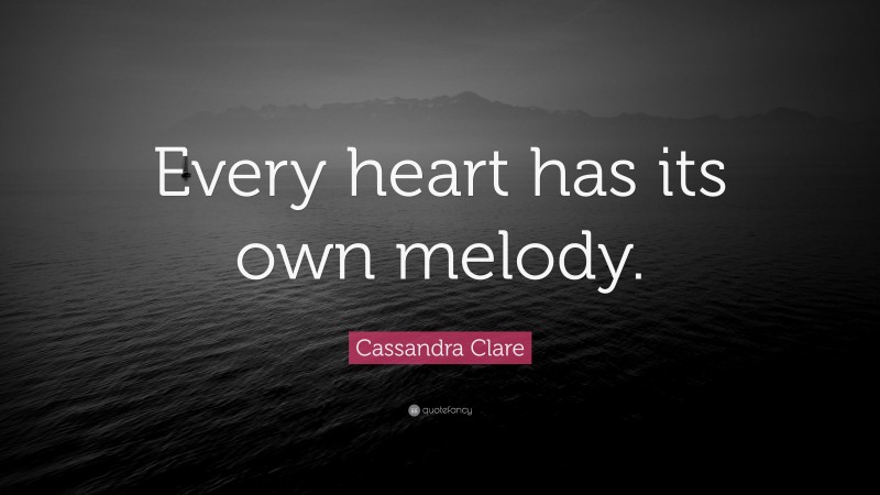 Cassandra Clare Quote: “Every heart has its own melody.”