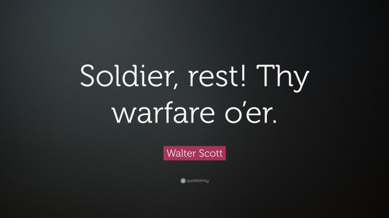 Walter Scott Quote: “Soldier, rest! Thy warfare o’er.”