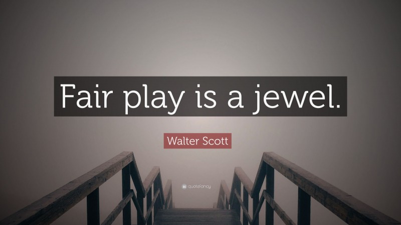 Walter Scott Quote: “Fair play is a jewel.”