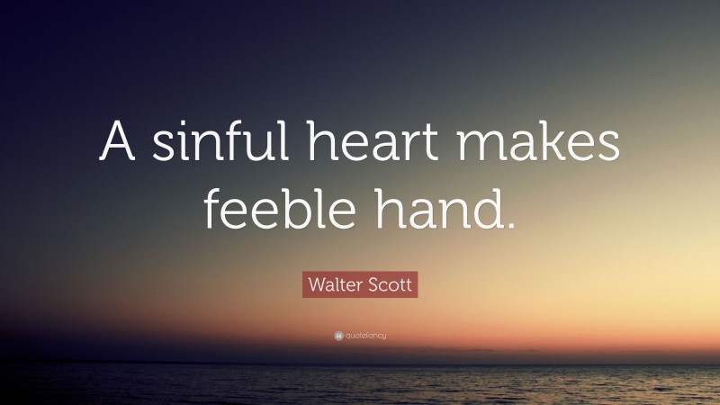 Walter Scott Quote: “A sinful heart makes feeble hand.”