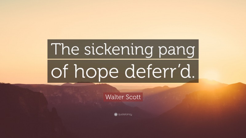 Walter Scott Quote: “The sickening pang of hope deferr’d.”