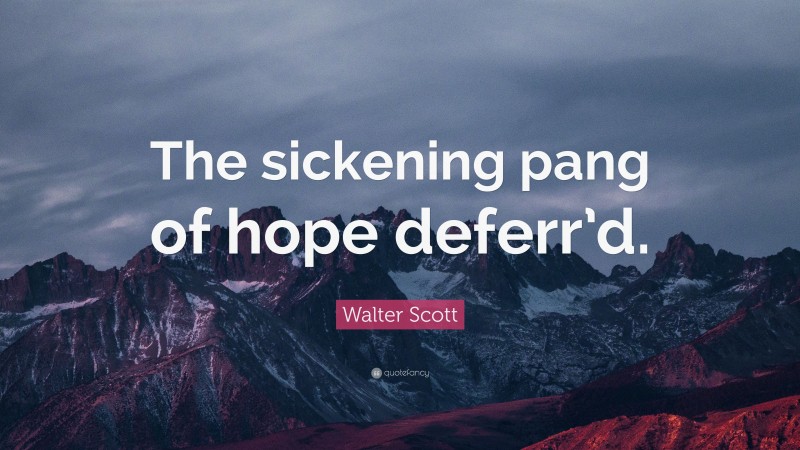 Walter Scott Quote: “The sickening pang of hope deferr’d.”