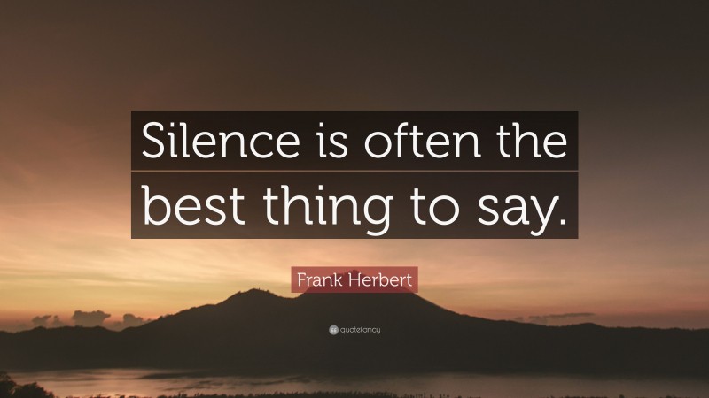 Frank Herbert Quote: “Silence is often the best thing to say.”