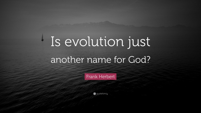 Frank Herbert Quote: “Is evolution just another name for God?”