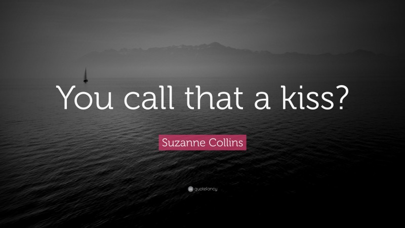 Suzanne Collins Quote: “You call that a kiss?”