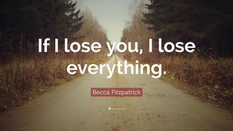 Becca Fitzpatrick Quote: “If I lose you, I lose everything.”