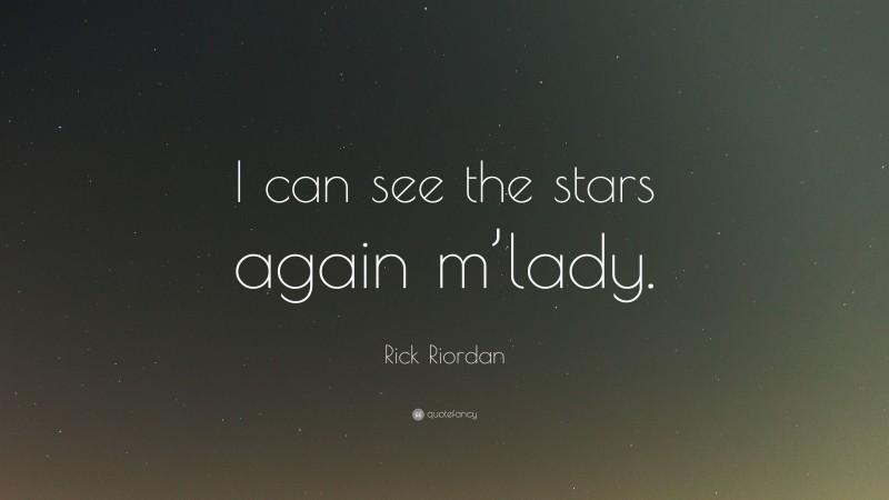 Rick Riordan Quote: “I can see the stars again m’lady.”
