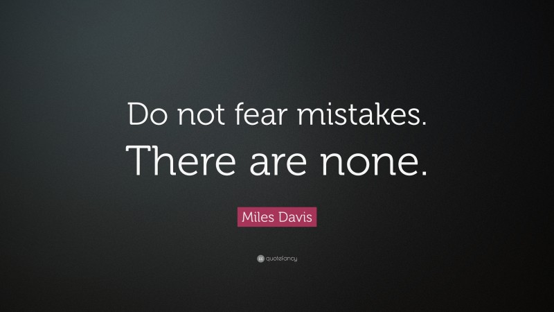 Miles Davis Quote: “Do not fear mistakes. There are none.”