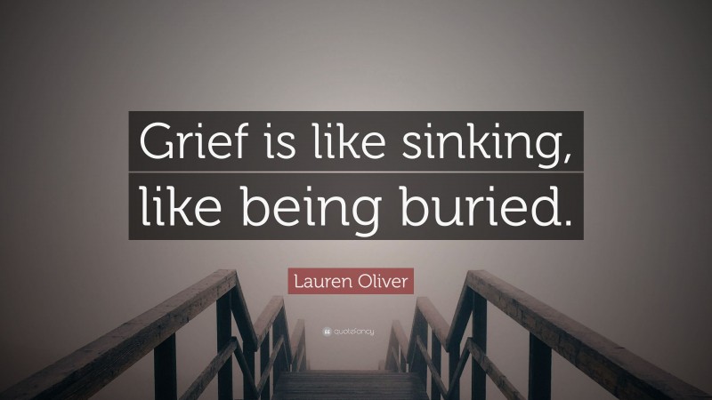 Lauren Oliver Quote: “Grief is like sinking, like being buried.”