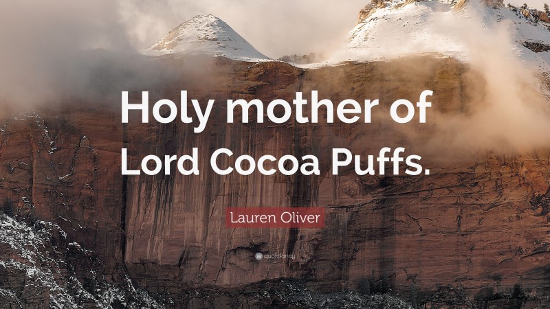 Lauren Oliver Quote: “Holy mother of Lord Cocoa Puffs.”