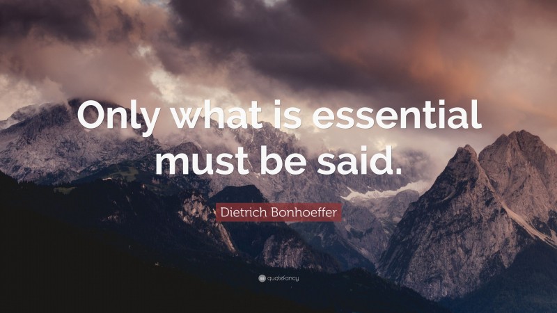 Dietrich Bonhoeffer Quote: “Only what is essential must be said.”