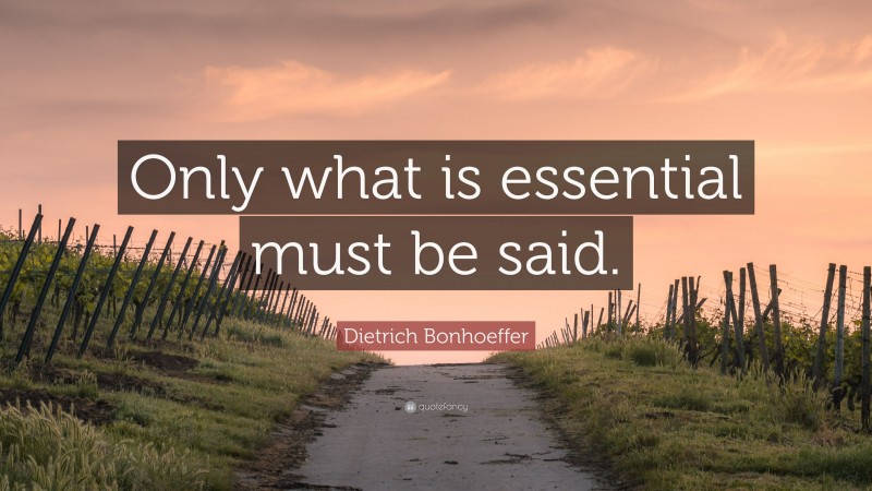 Dietrich Bonhoeffer Quote: “Only what is essential must be said.”