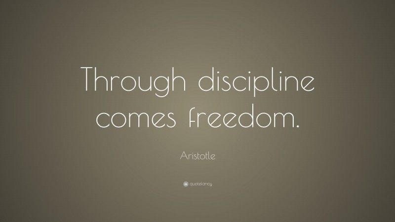 Aristotle Quote: “Through discipline comes freedom.”