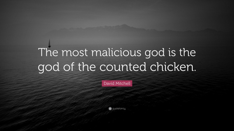 David Mitchell Quote: “The most malicious god is the god of the counted chicken.”
