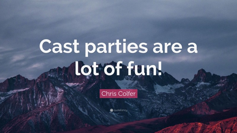 Chris Colfer Quote: “Cast parties are a lot of fun!”