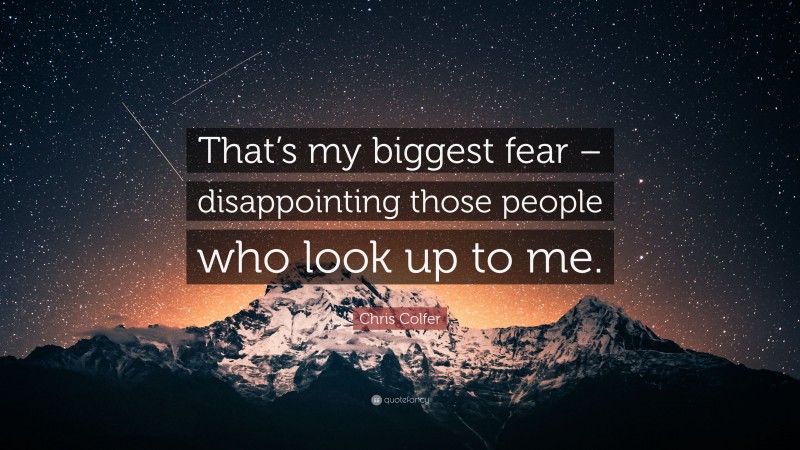 Chris Colfer Quote: “That’s my biggest fear – disappointing those people who look up to me.”