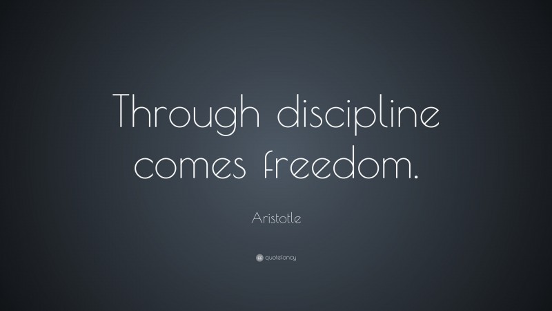 Aristotle Quote: “Through discipline comes freedom.”