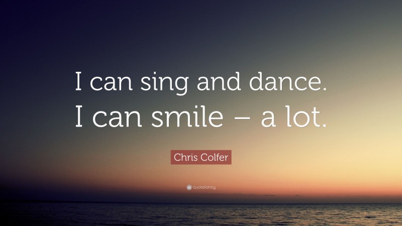 Chris Colfer Quote: “I can sing and dance. I can smile – a lot.”